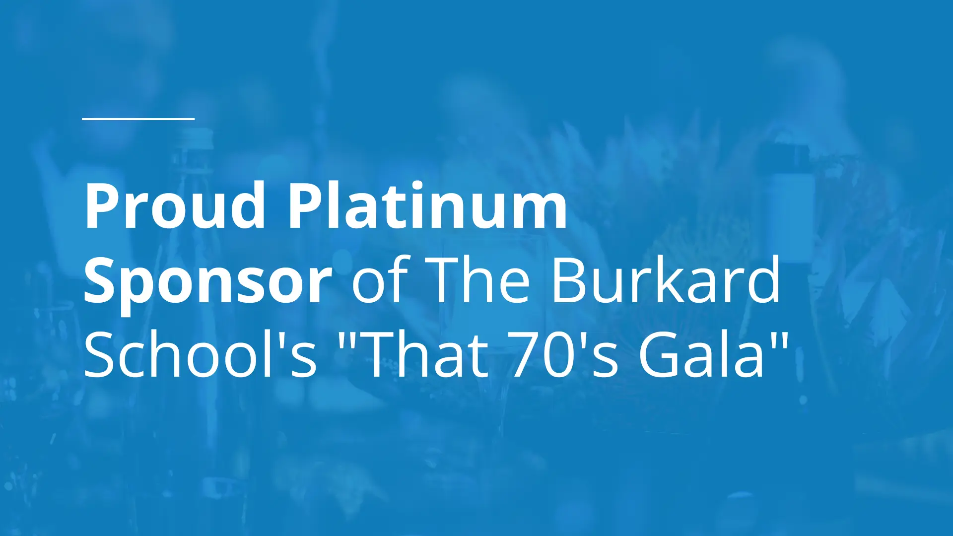 Proud Platinum Sponsor of The Burkard Schools That 70s Gala
